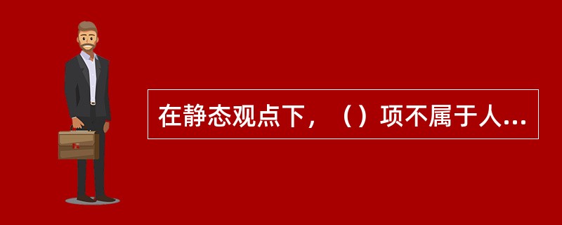 在静态观点下，（）项不属于人员成本预算范畴。