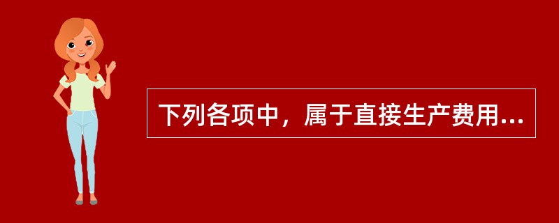 下列各项中，属于直接生产费用的是（）。