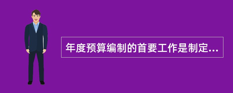 年度预算编制的首要工作是制定预算的进度时间安排。。（）