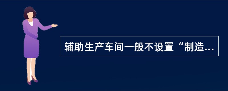 辅助生产车间一般不设置“制造费用”账户核算原因是（）。