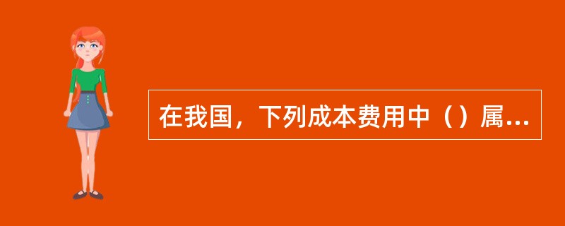 在我国，下列成本费用中（）属于管理成本的内容。