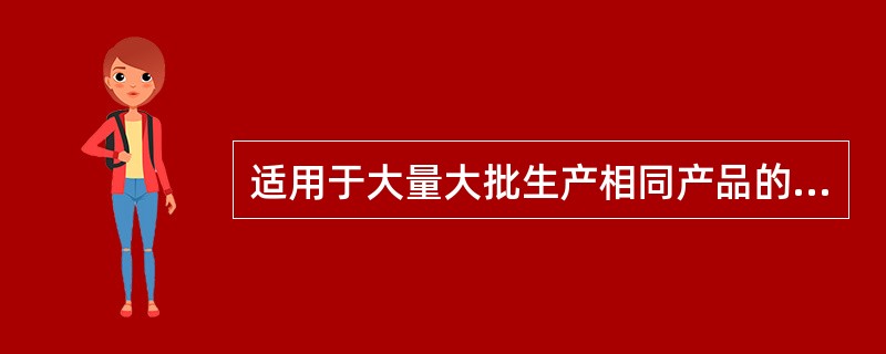 适用于大量大批生产相同产品的成本计算方法是（）。