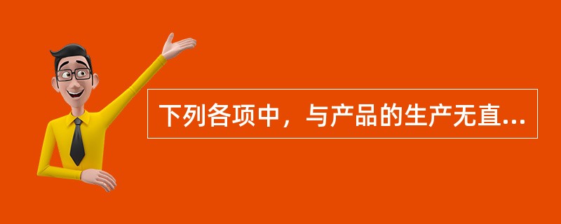 下列各项中，与产品的生产无直接关系，而与生产经营期直接相关的是（）。