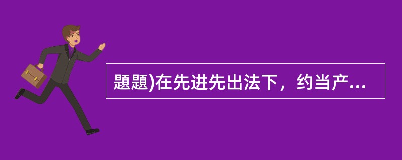 題題)在先进先出法下，约当产量单位成本=本月发生的生产费用/(本月完工产品产量+月末在产品约当产量。（）