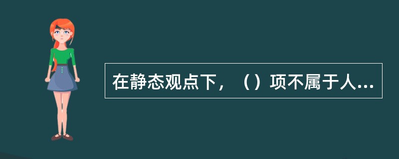 在静态观点下，（）项不属于人员成本预算范畴。