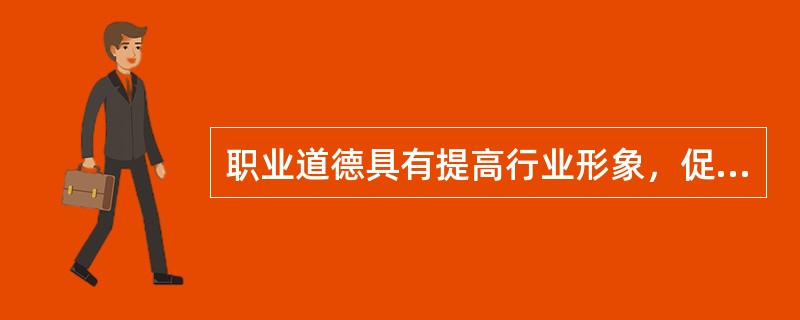 职业道德具有提高行业形象，促进全社会职业道德水准的作用。