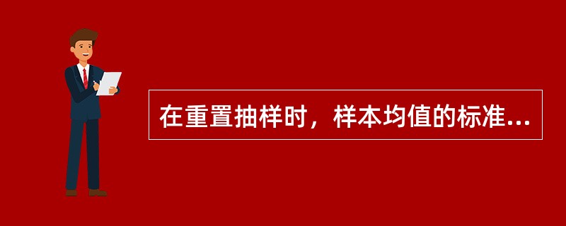 在重置抽样时，样本均值的标准差为总体标准差σ的（　　）。