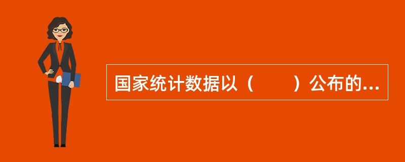 国家统计数据以（　　）公布的数据为准。