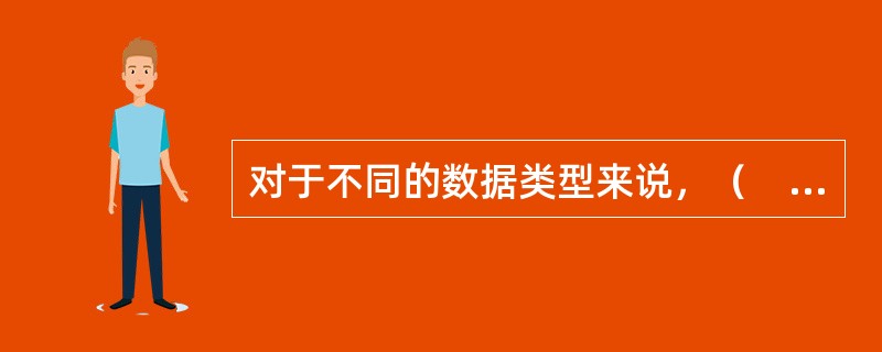 对于不同的数据类型来说，（　　）。