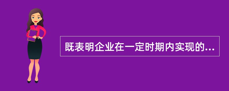 既表明企业在一定时期内实现的盈亏总额，又反映企业最终财务成果的是（　　）。