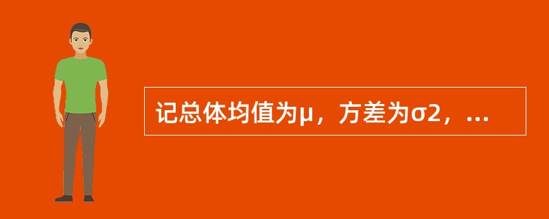 记总体均值为μ，方差为σ2，样本容量为n。则在重置抽样时，关于样本均值<img width="15" height="24" src="http