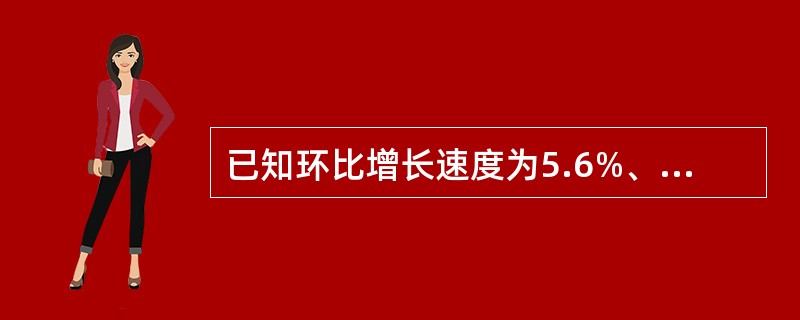 已知环比增长速度为5.6%、7.1%、8.5%、6.4%，则定基发展速度为（　　）。