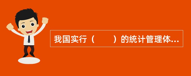 我国实行（　　）的统计管理体制。