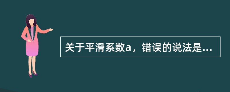 关于平滑系数a，错误的说法是（　　）。