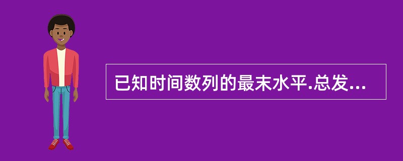 已知时间数列的最末水平.总发展速度和平均发展速度，则可计算（）。