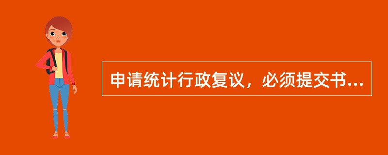 申请统计行政复议，必须提交书面的复议申请。（　　）[2012年中级真题]