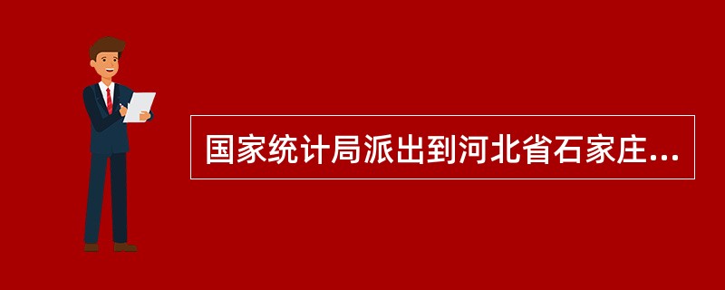 国家统计局派出到河北省石家庄市的调查机构，组织实施的统计调查活动中发生的统计违法行为，由（　　）负责查处。