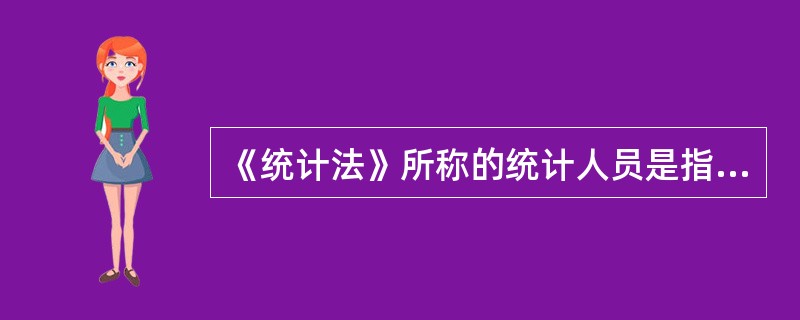 《统计法》所称的统计人员是指从事统计活动的（　　）。