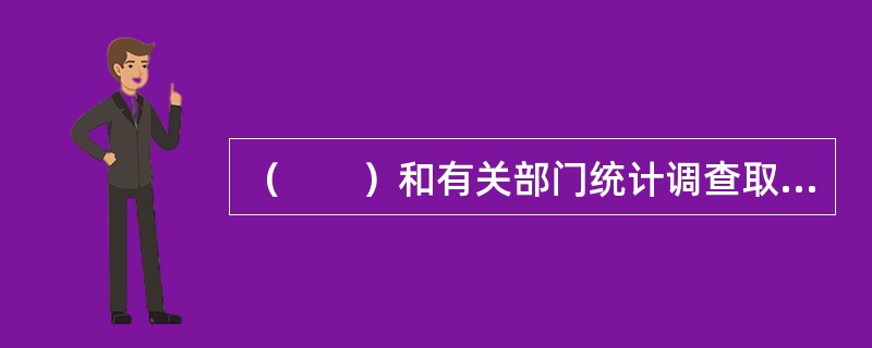 （　　）和有关部门统计调查取得的统计资料，除依法应当保密的外，应当及时公开。