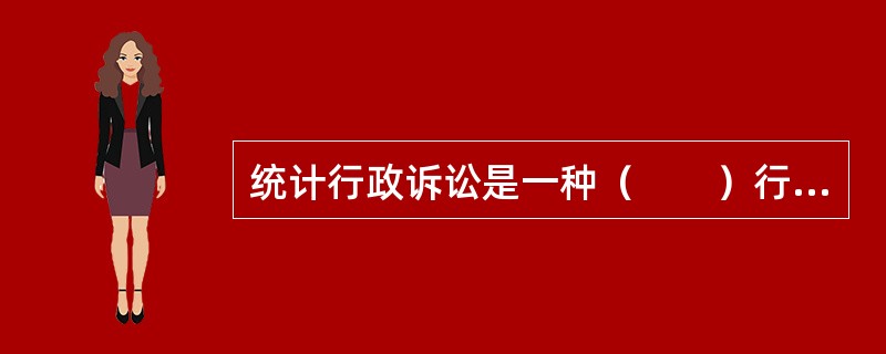 统计行政诉讼是一种（　　）行为。[2010年中级真题]