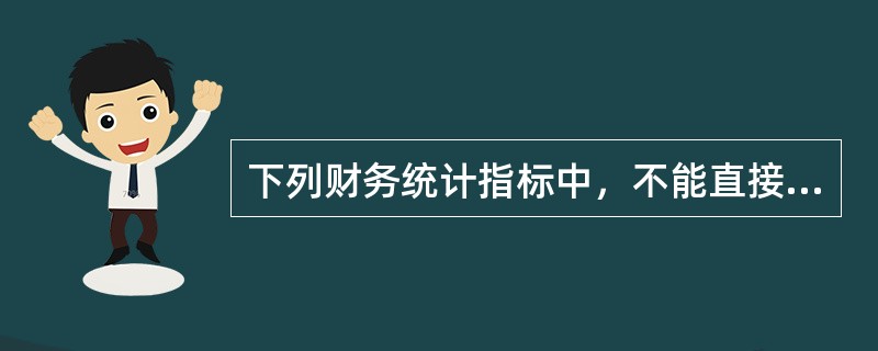 下列财务统计指标中，不能直接从资产负债表中提取的是（　　）。