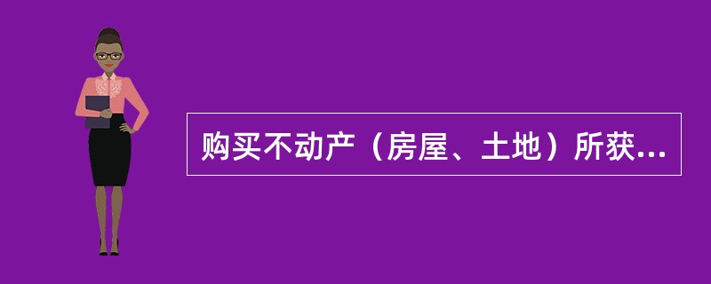 购买不动产（房屋、土地）所获得的收入应记入财产性收入。（　　）