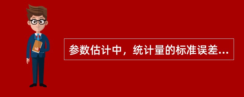 参数估计中，统计量的标准误差是用于衡量样本统计量与总体参数之间差距的一个重要尺度。（）