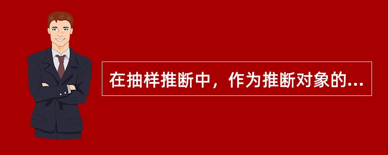 在抽样推断中，作为推断对象的总体和作为观察对象的样本都是确定的.唯一的。（）