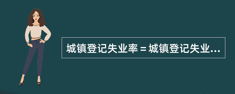 城镇登记失业率＝城镇登记失业人数/城镇从业人数×100%。（　　）