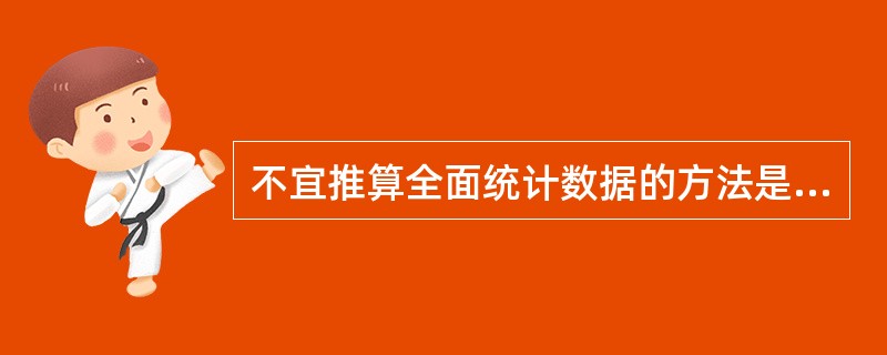 不宜推算全面统计数据的方法是（　　）。