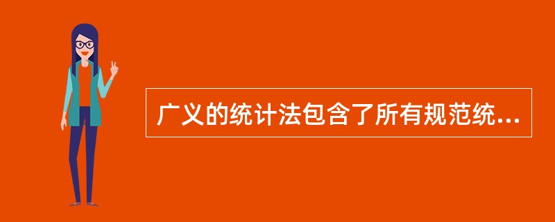广义的统计法包含了所有规范统计活动的（）。
