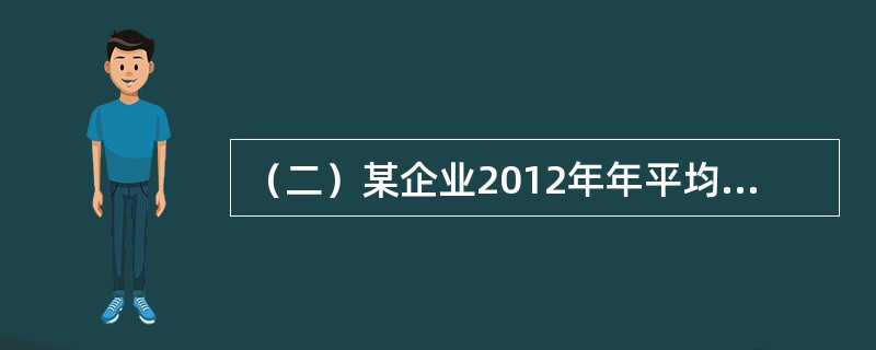 （二）某企业2012年年平均从业人员为7人，为了发展企业，在2013年第二季度扩招员工，保证二季度内每月平均人数之和达到27人，6月每天实有从业人员之和达到330人。2013年，该企业工业总值为350