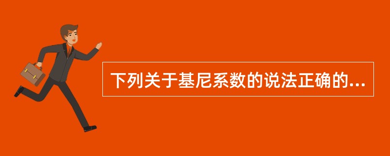 下列关于基尼系数的说法正确的是（）。