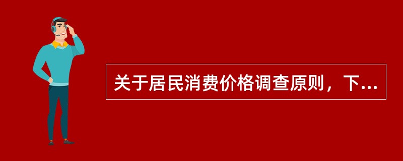 关于居民消费价格调查原则，下列说法正确的是（　　）。[2010年初级真题]