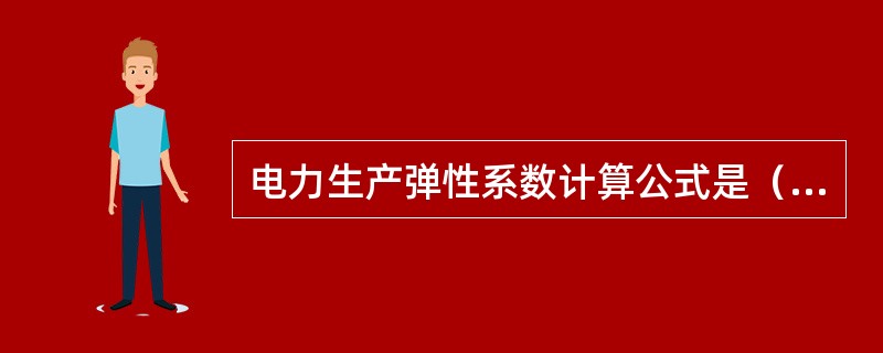 电力生产弹性系数计算公式是（　　）。