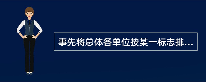 事先将总体各单位按某一标志排列，然后依排列顺序和按相同的间隔来抽选调查单位的抽样称为（　　）。[2006年初级真题]