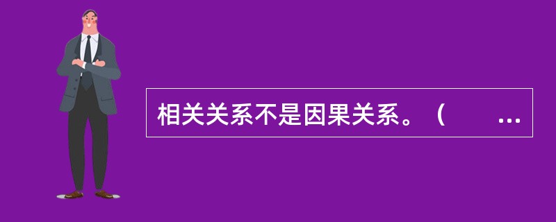 相关关系不是因果关系。（　　）[2010年中级真题]