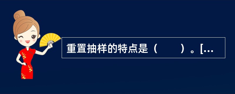 重置抽样的特点是（　　）。[2007年初级真题]