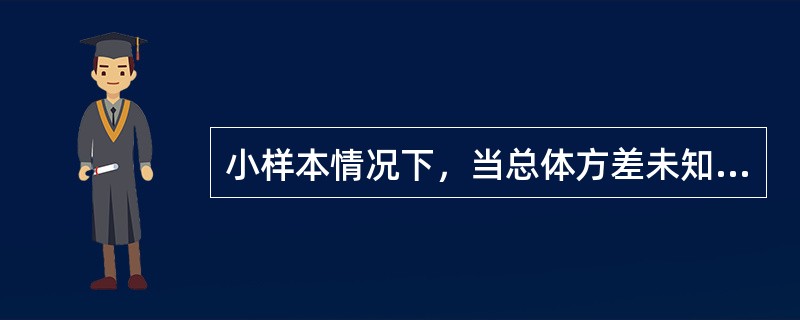 小样本情况下，当总体方差未知时，总体均值检验的统计量为<img border="0" style="width: 69px; height: 41px;"