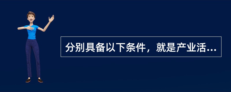 分别具备以下条件，就是产业活动单位：在一个场所从事一种或主要从事一种社会经济活动，相对独立组织生产经营或业务活动，能够提供收入和支出等相关资料。（　　）