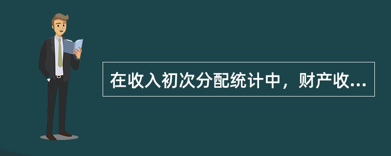 在收入初次分配统计中，财产收入分配的内容包括（　　）。[2006年中级真题]