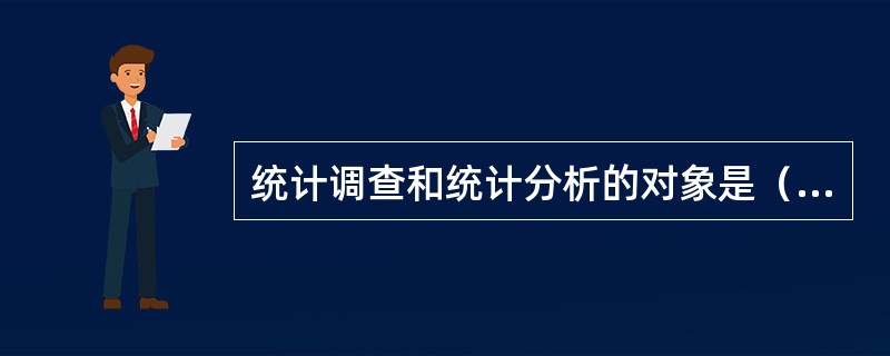 统计调查和统计分析的对象是（　　）。