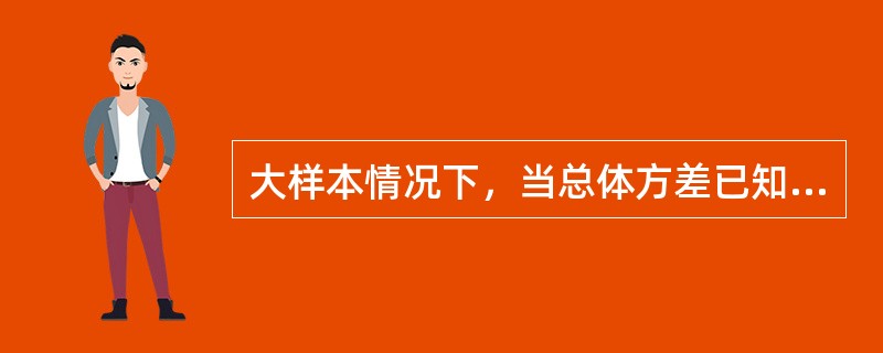 大样本情况下，当总体方差已知时，总体均值检验的统计量为（　　）。