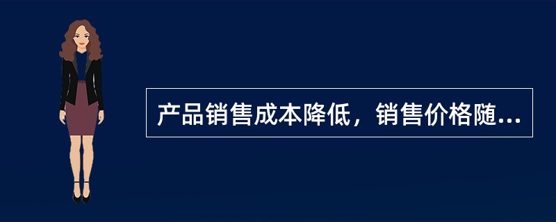 产品销售成本降低，销售价格随之降低，说明成本与价格之间存在负相关关系。（　　）[2006年中级真题]