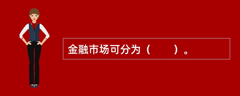 金融市场可分为（　　）。