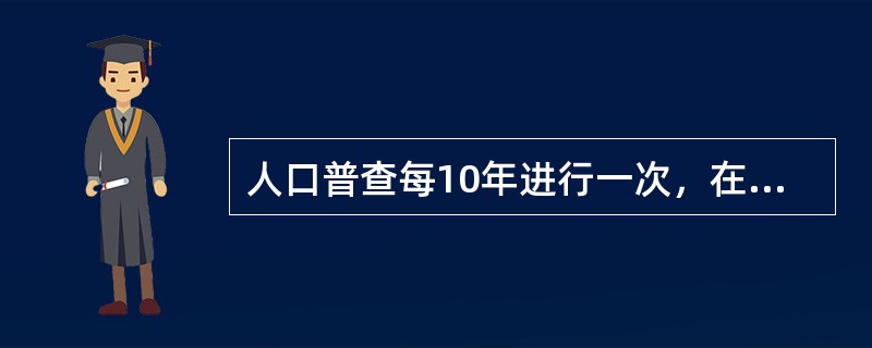 人口普查每10年进行一次，在逢0的年份实施。（　　）