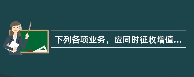 下列各项业务，应同时征收增值税和消费税的有（　）。