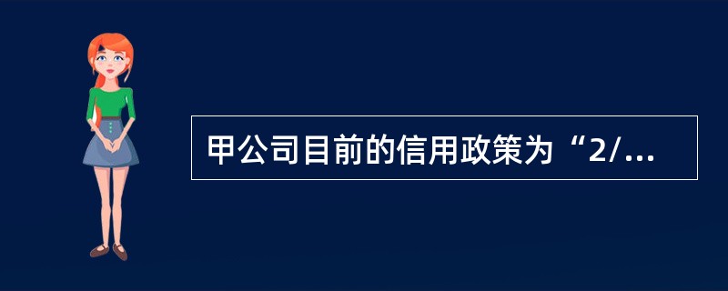 甲公司目前的信用政策为“2/15，n/30”，有占销售额60%的客户在折扣期内付款并享受公司提供的折扣；不享受折扣的应收账款中，有80%可以在信用期内收回，另外20%在信用期满后10天（平均数）收回，