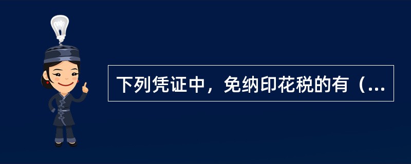 下列凭证中，免纳印花税的有（　）。