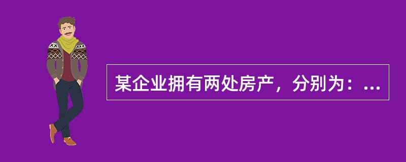 某企业拥有两处房产，分别为：办公楼一栋，原值1200万元，2019年5月31日将其中的50%用于出租，租期2年，年不含税租金收入140万元；厂房一栋，原值500万元，安装电梯4台，每台价值2000元；